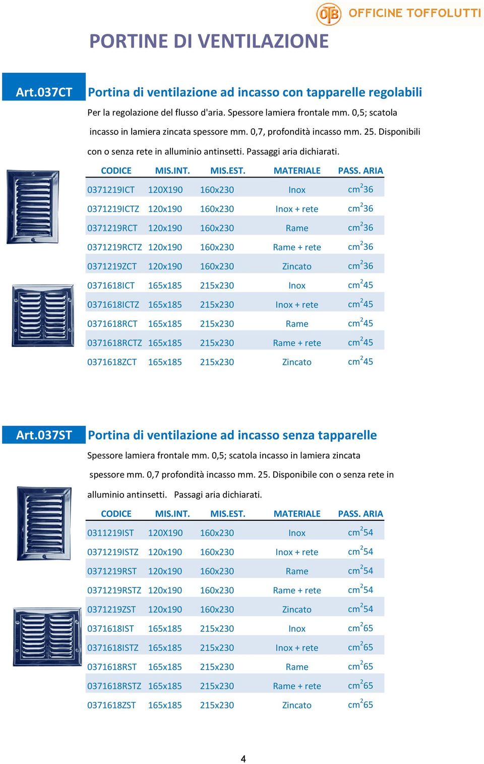 0371219ICT 120X190 160x230 Inox cm 2 36 0371219ICTZ 120x190 160x230 Inox + rete cm 2 36 0371219RCT 120x190 160x230 Rame cm 2 36 0371219RCTZ 120x190 160x230 Rame + rete cm 2 36 0371219ZCT 120x190