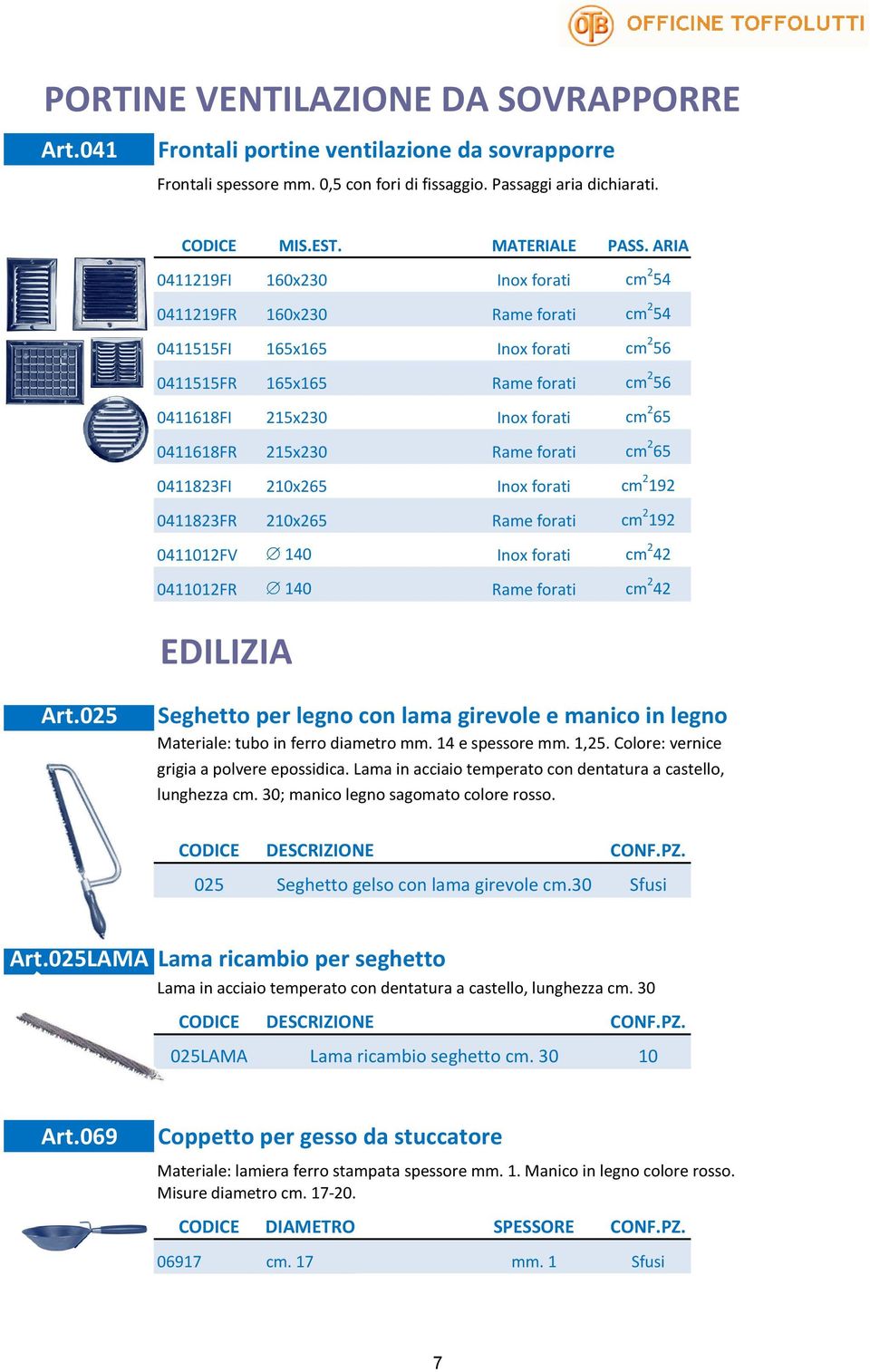 0411618FR 215x230 Rame forati cm 2 65 0411823FI 210x265 Inox forati cm 2 192 0411823FR 210x265 Rame forati cm 2 192 0411012FV 140 Inox forati cm 2 42 0411012FR 140 Rame forati cm 2 42 EDILIZIA Art.