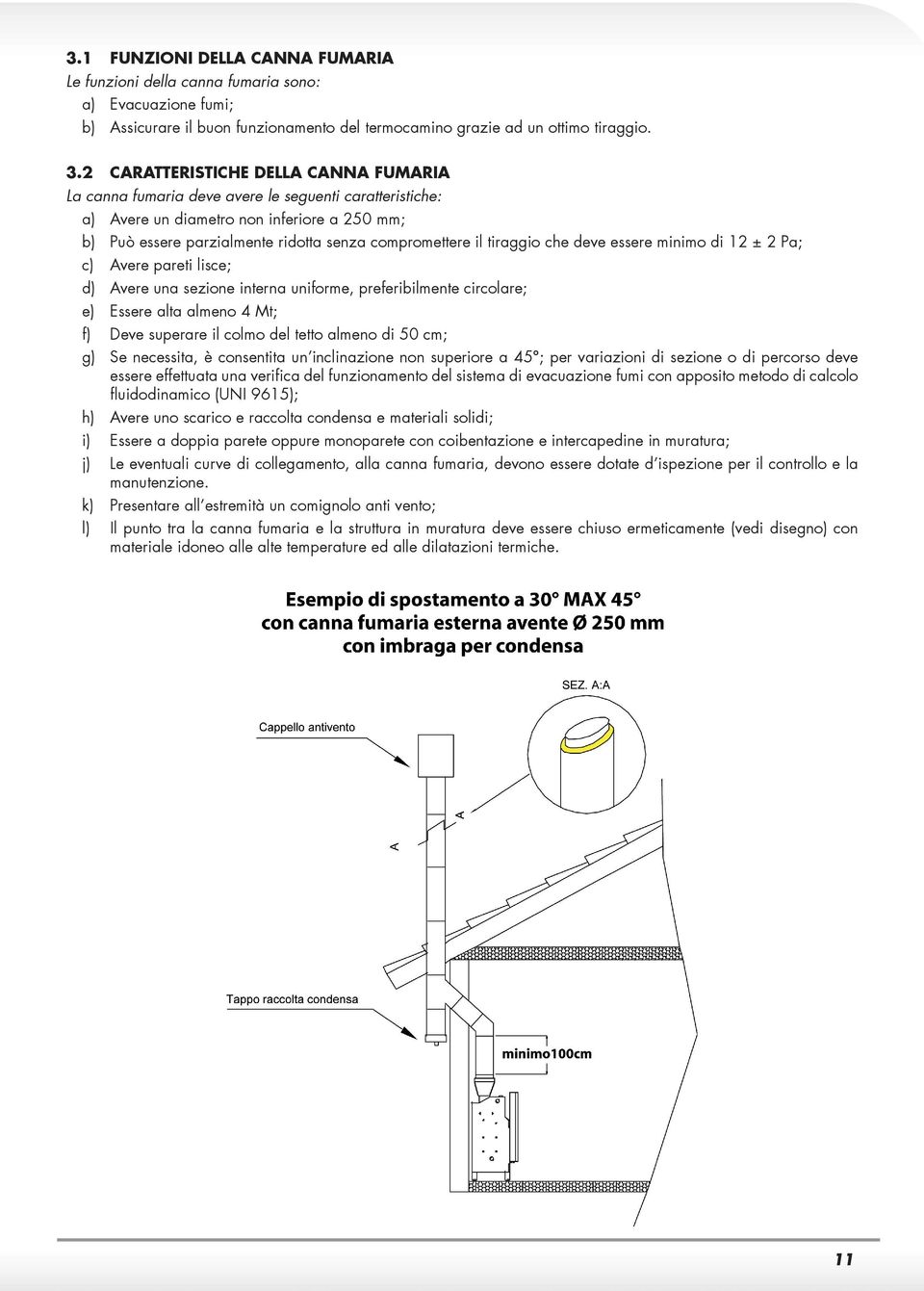 tiraggio che deve essere minimo di 12 ± 2 Pa; c) Avere pareti lisce; d) Avere una sezione interna uniforme, preferibilmente circolare; e) Essere alta almeno 4 Mt; f) Deve superare il colmo del tetto