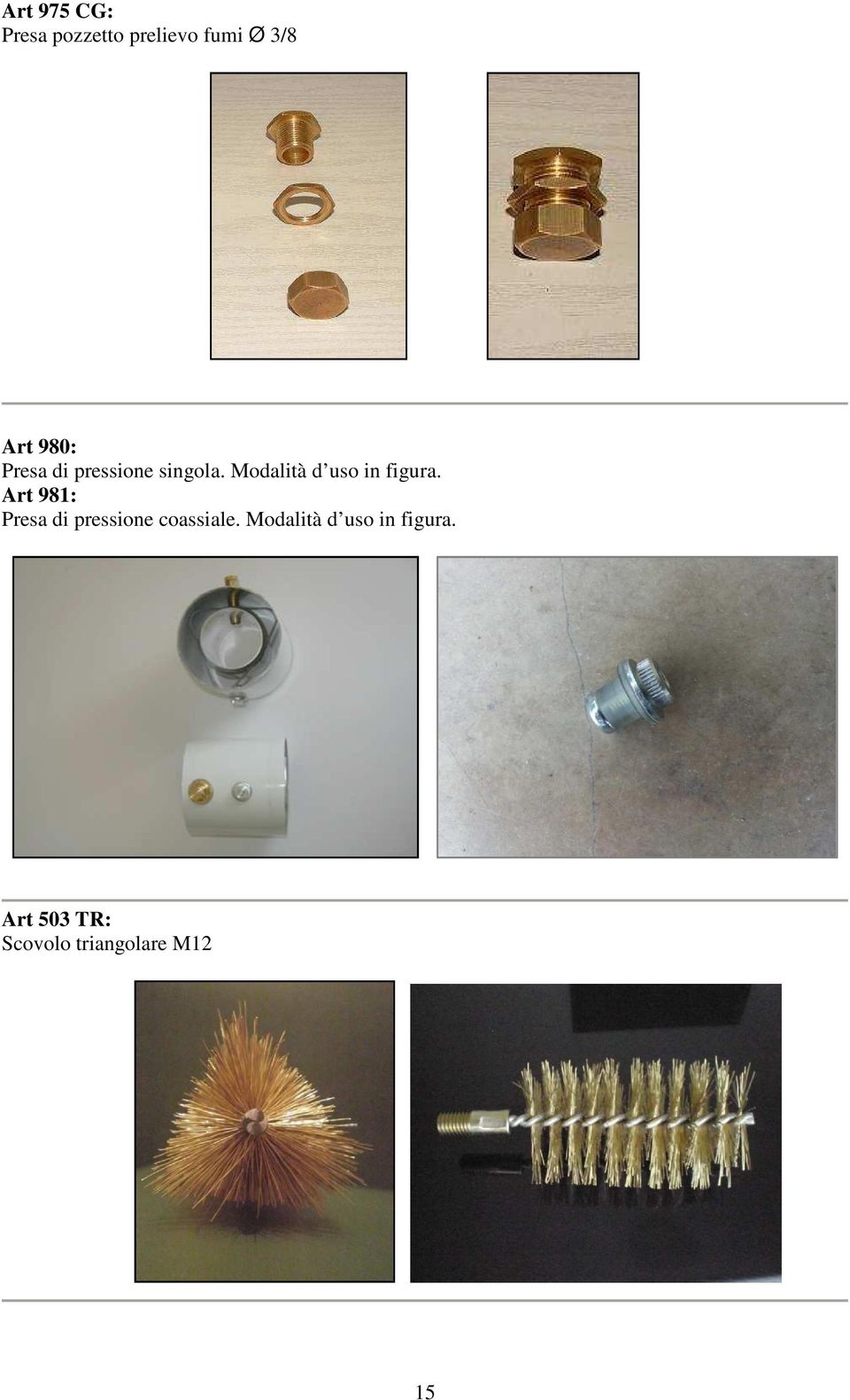 Modalità d uso in figura.