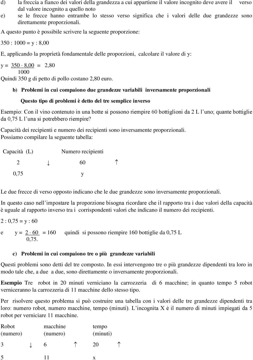 A questo punto è possibile scrivere la seguente proporzione: 350 : 1000 = y : 8,00 E, applicando la proprietà fondamentale delle proporzioni, calcolare il valore di y: y = 350 8,00 = 2,80 1000 Quindi