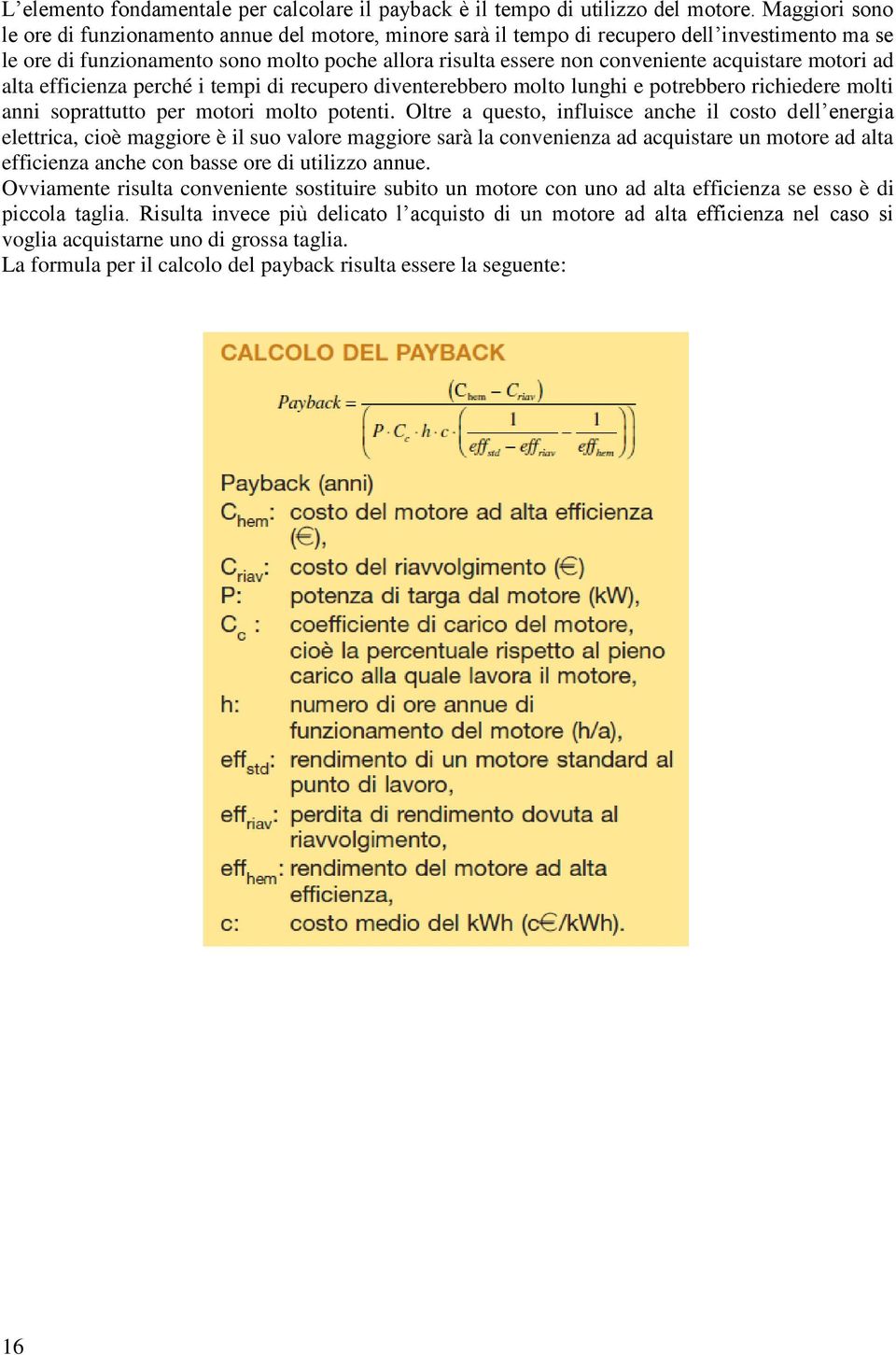 acquistare motori ad alta efficienza perché i tempi di recupero diventerebbero molto lunghi e potrebbero richiedere molti anni soprattutto per motori molto potenti.