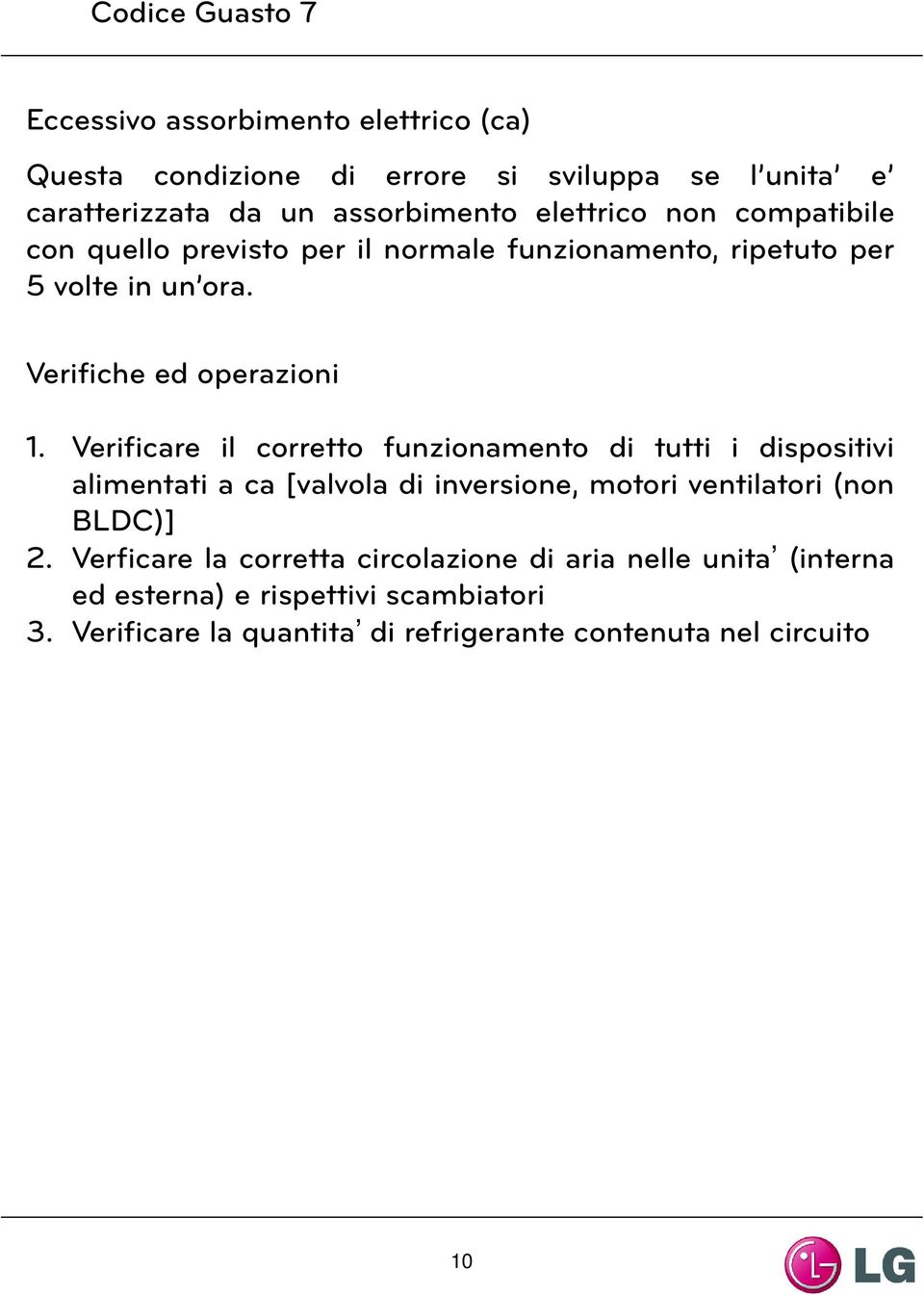 Verificare il corretto funzionamento di tutti i dispositivi alimentati a ca [valvola di inversione, motori ventilatori (non BLDC)] 2.