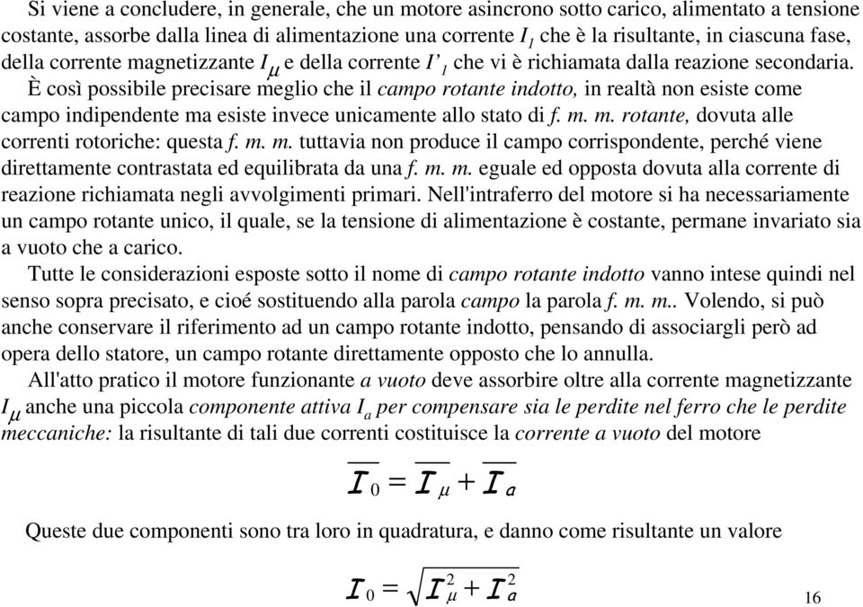 È così possibile precisare meglio che il campo rotante indotto, in realtà non esiste come campo indipendente ma esiste invece unicamente allo stato di f. m. m. rotante, dovuta alle correnti rotoriche: questa f.