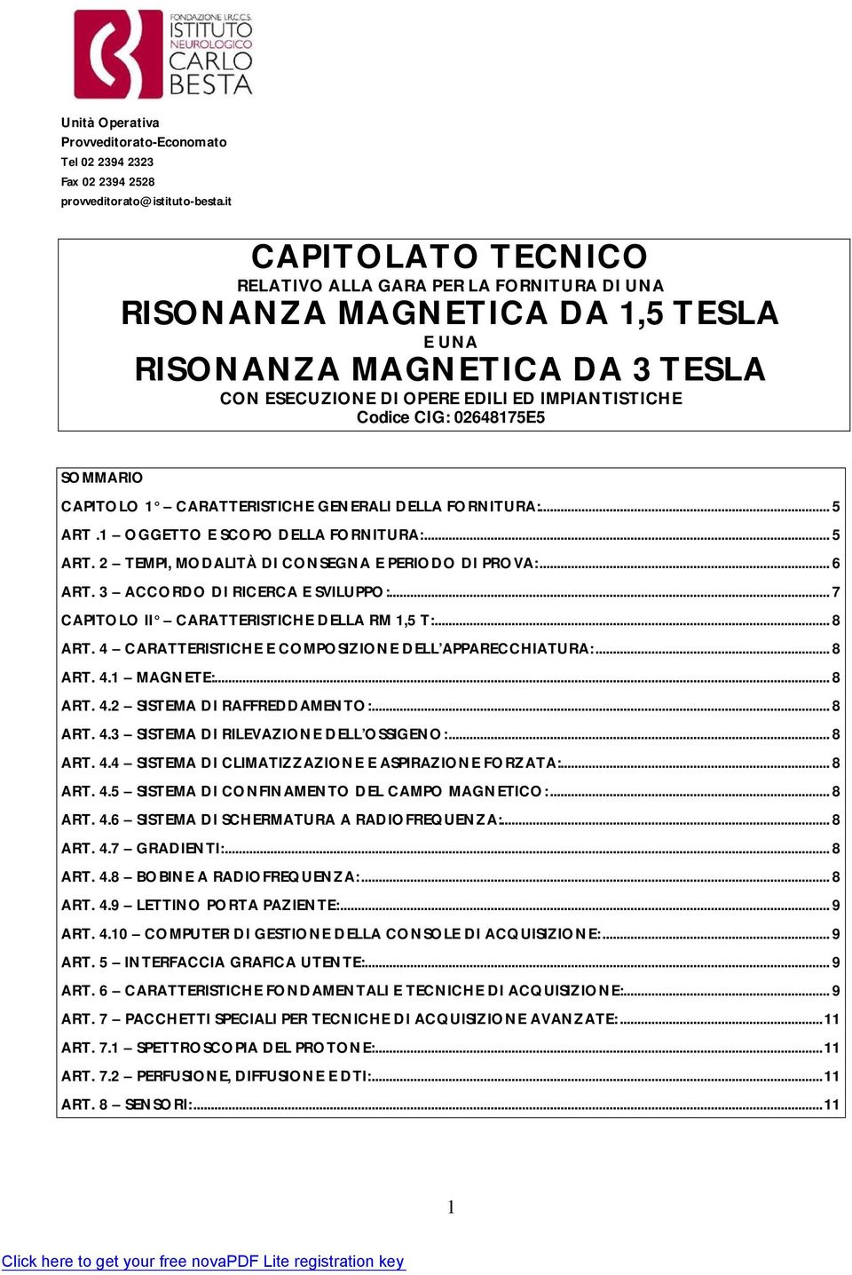 02648175E5 SOMMARIO CAPITOLO 1 CARATTERISTICHE GENERALI DELLA FORNITURA:... 5 ART.1 OGGETTO E SCOPO DELLA FORNITURA:... 5 ART. 2 TEMPI, MODALITÀ DI CONSEGNA E PERIODO DI PROVA:... 6 ART.