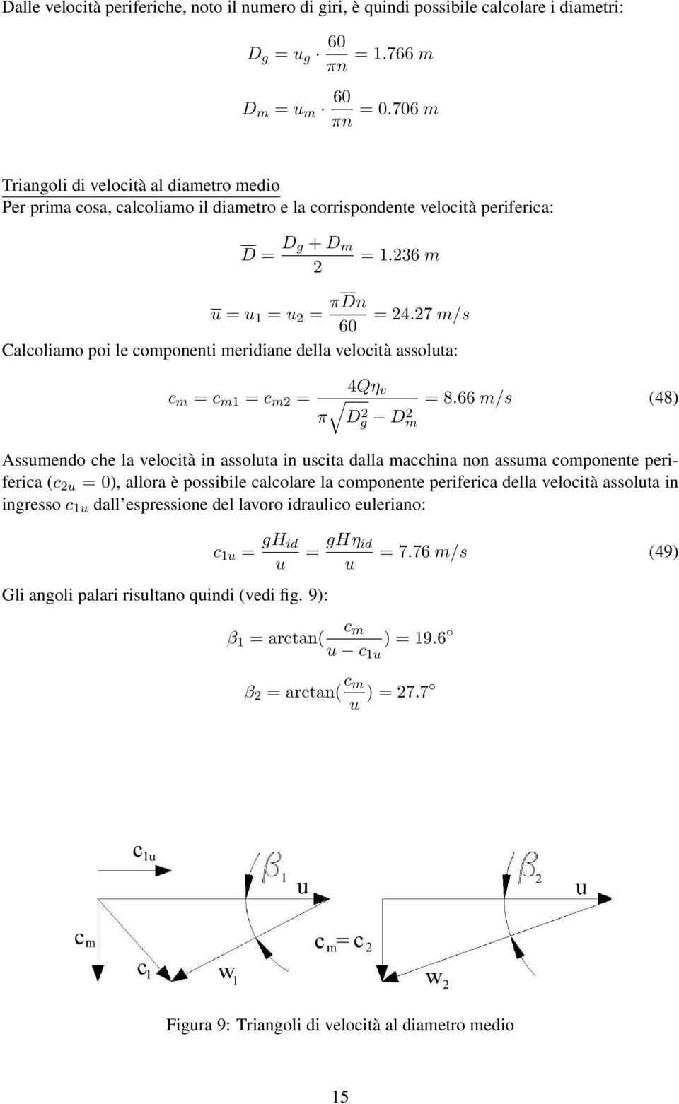 27 m/s 60 Calcoliamo poi le componenti meridiane della velocità assoluta: c m = c m1 = c m2 = 4Qη v π Dg 2 Dm 2 = 8.