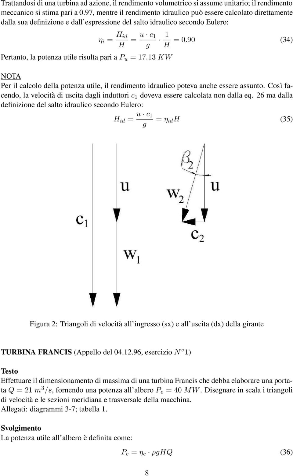 risulta pari a P u = 17.13 KW = 0.90 (34) NOTA Per il calcolo della potenza utile, il rendimento idraulico poteva anche essere assunto.