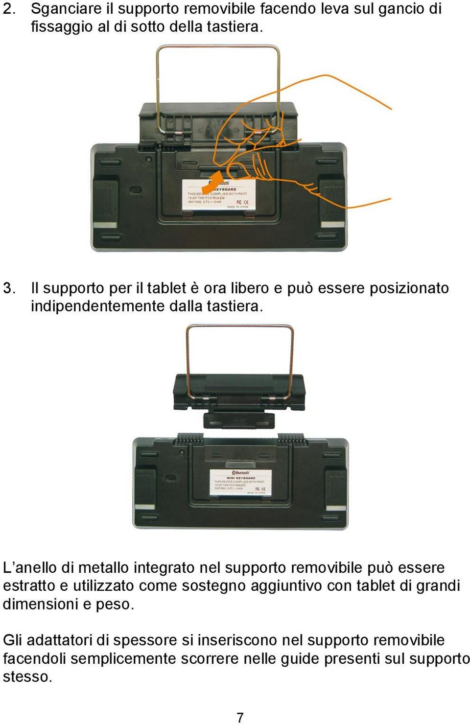 L anello di metallo integrato nel supporto removibile può essere estratto e utilizzato come sostegno aggiuntivo con tablet
