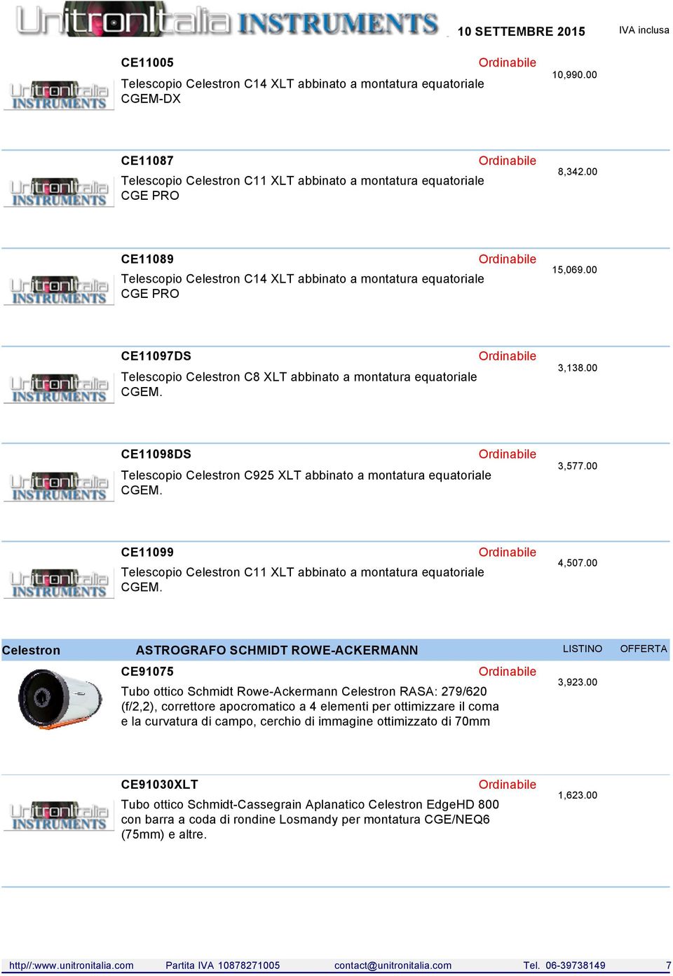 00 CE11098DS Telescopio Celestron C925 XLT abbinato a montatura equatoriale CGEM. 3,577.00 CE11099 Telescopio Celestron C11 XLT abbinato a montatura equatoriale CGEM. 4,507.