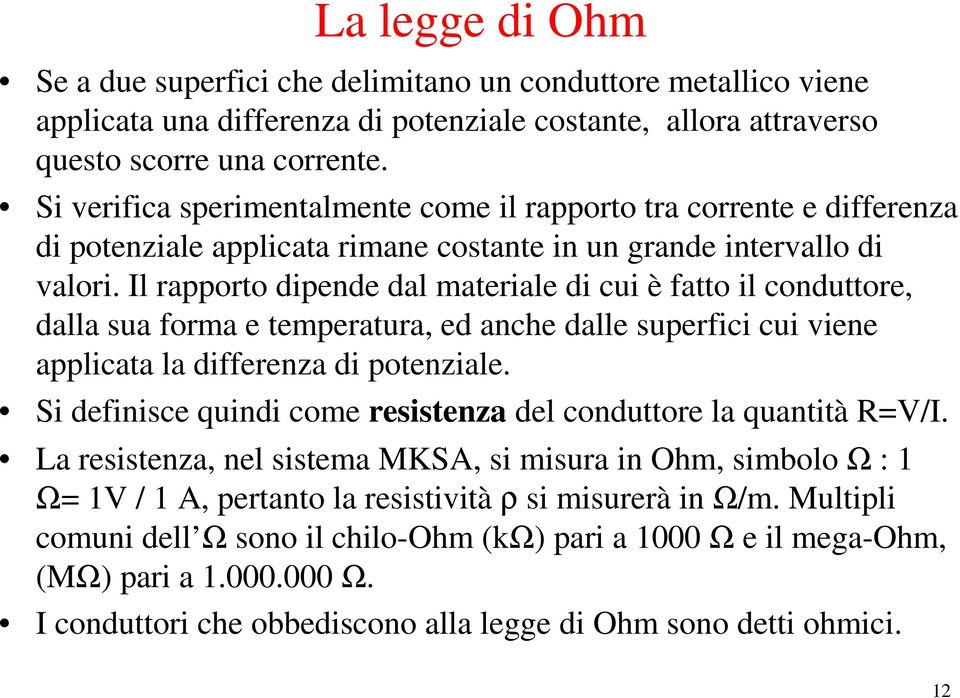 l rapporto dipende dal materiale di cui è fatto il conduttore, dalla sua forma e temperatura, ed anche dalle superfici cui viene applicata la differenza di potenziale.