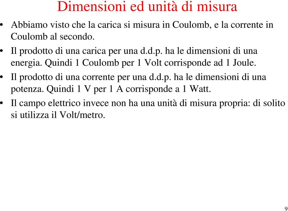 Quindi Coulomb per Volt corrisponde ad Joule. l prodotto di una corrente per una d.d.p. ha le dimensioni di una potenza.