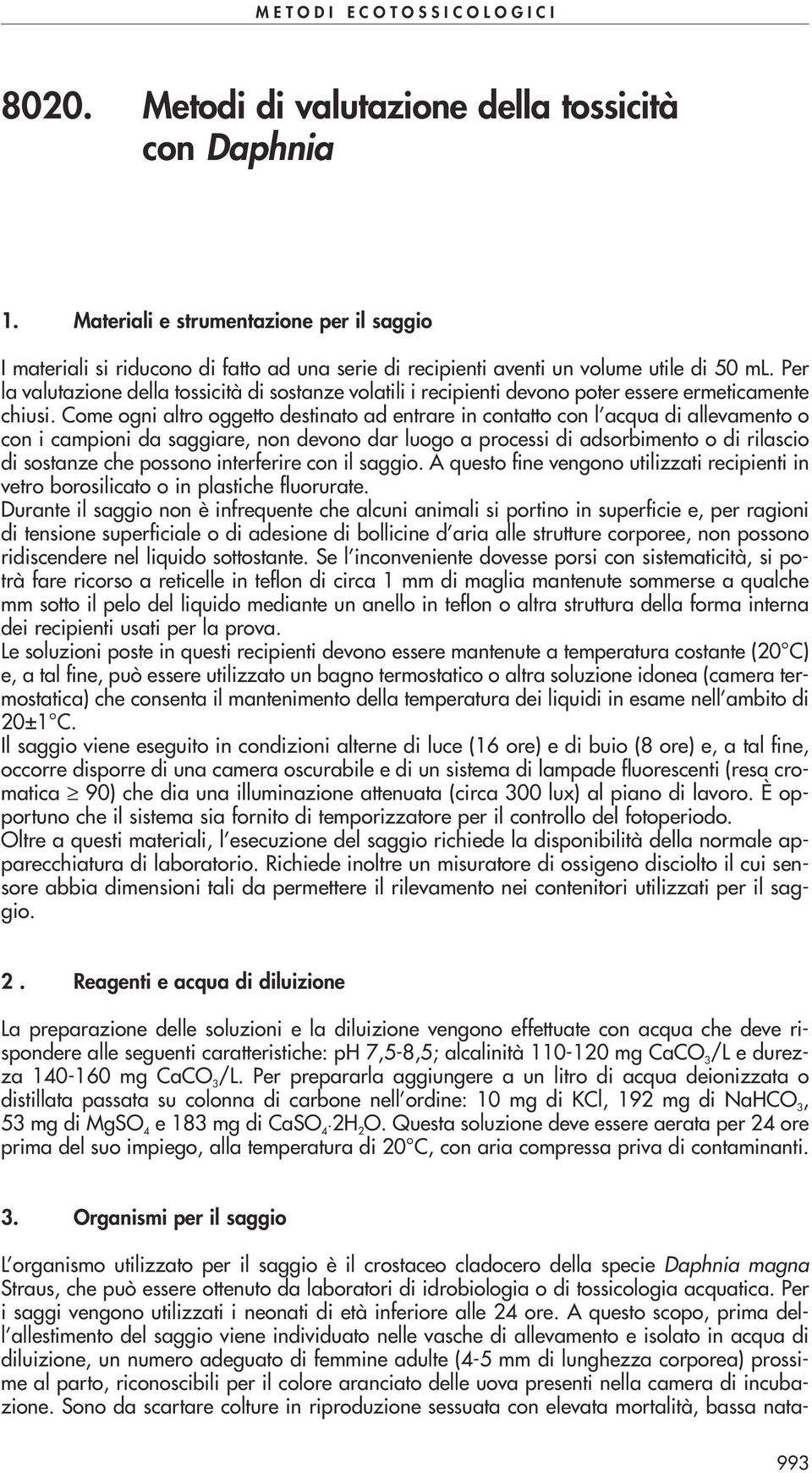 Come ogni altro oggetto destinato ad entrare in contatto con l acqua di allevamento o con i campioni da saggiare, non devono dar luogo a processi di adsorbimento o di rilascio di sostanze che possono