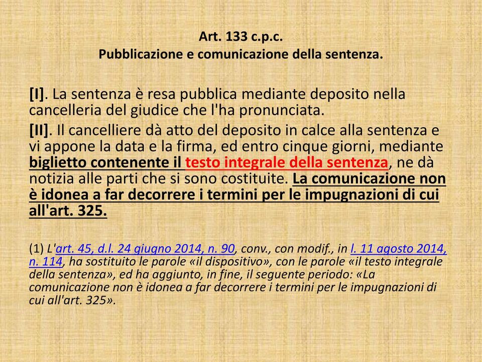 parti che si sono costituite. La comunicazione non è idonea a far decorrere i termini per le impugnazioni di cui all'art. 325. (1) L'art. 45, d.l. 24 giugno 2014, n. 90, conv., con modif., in l.