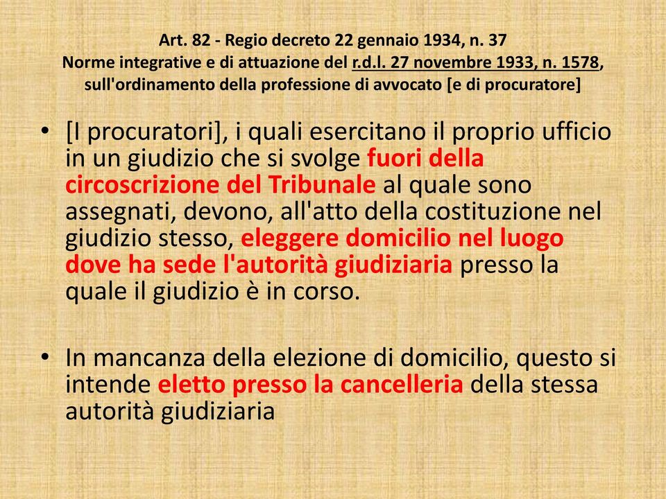 svolge fuori della circoscrizione del Tribunale al quale sono assegnati, devono, all'atto della costituzione nel giudizio stesso, eleggere domicilio nel