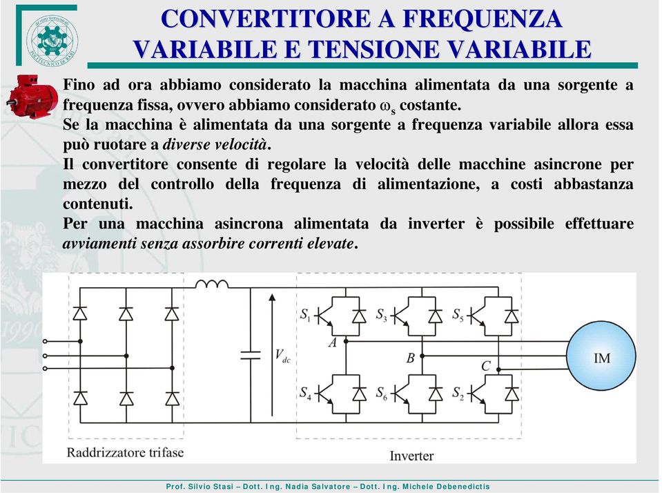 Se la macchina è alimentata da una sorgente a frequenza variabile allora essa può ruotare a diverse velocità.