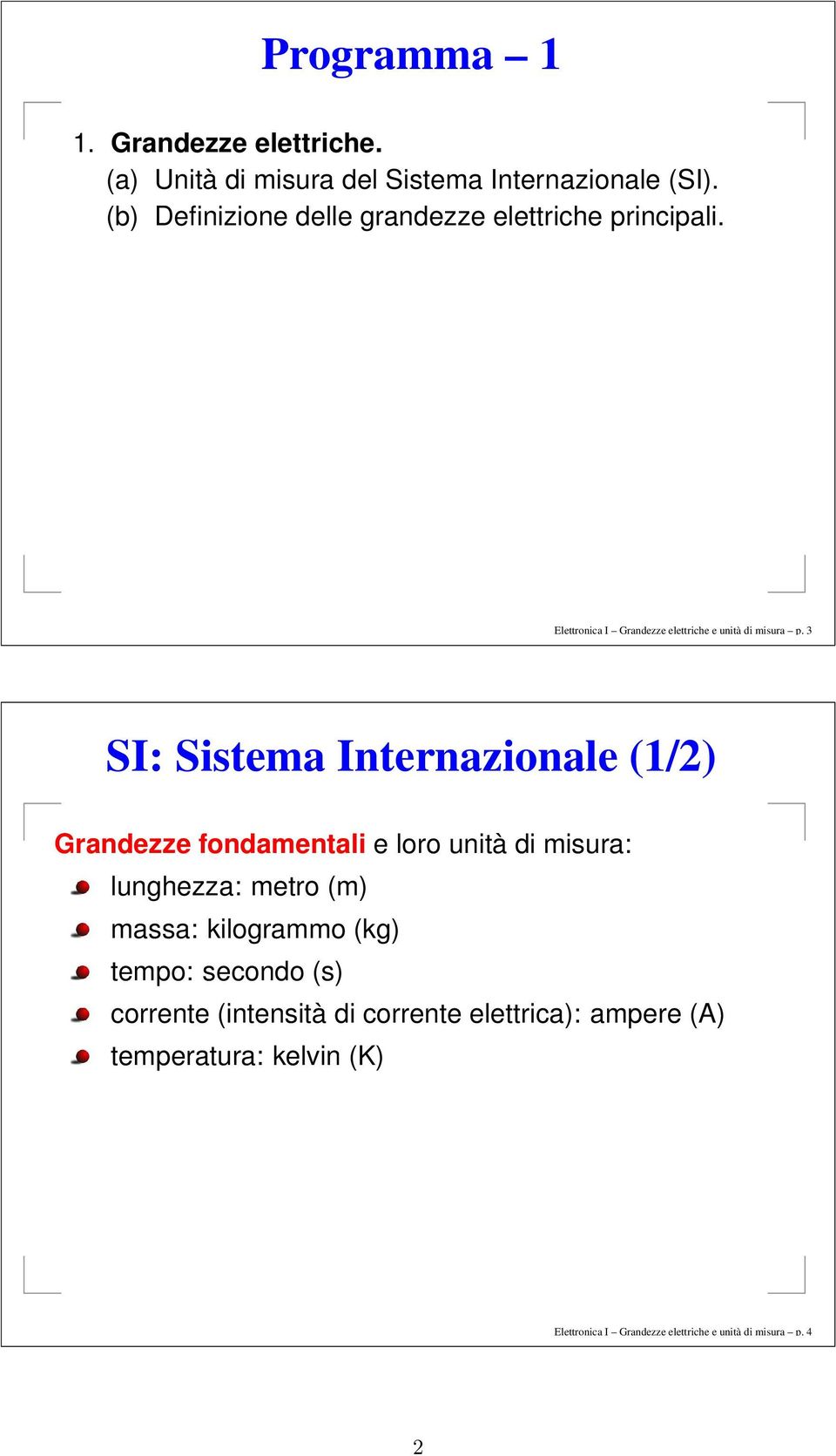 3 SI: Sistema Internazionale (1/2) Grandezze fondamentali e loro unità di misura: lunghezza: metro (m) massa: kilogrammo