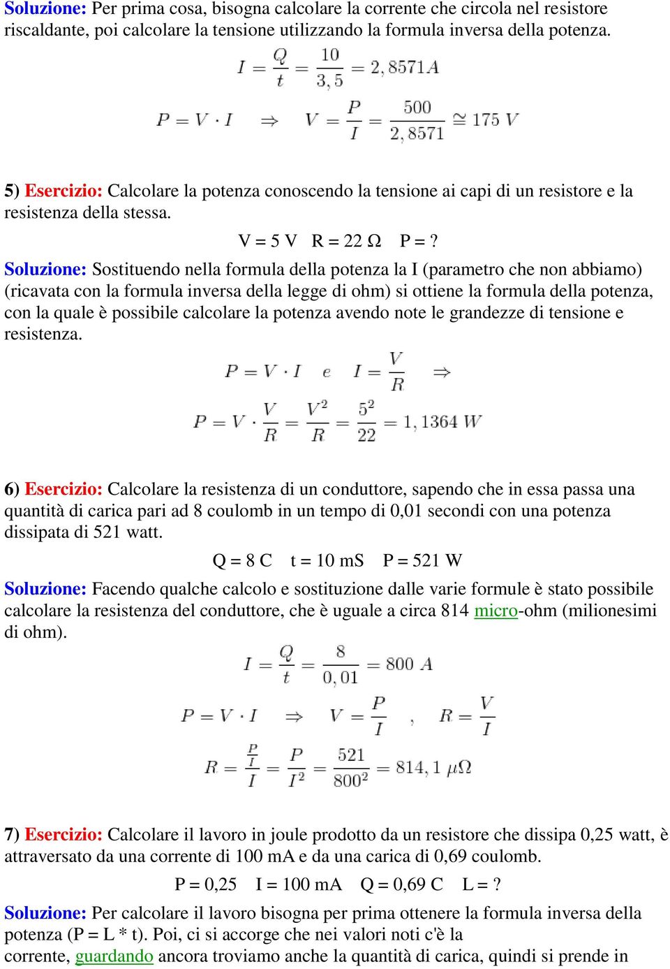 Soluzione: Sostituendo nella formula della potenza la I (parametro che non abbiamo) (ricavata con la formula inversa della legge di ohm) si ottiene la formula della potenza, con la quale è possibile