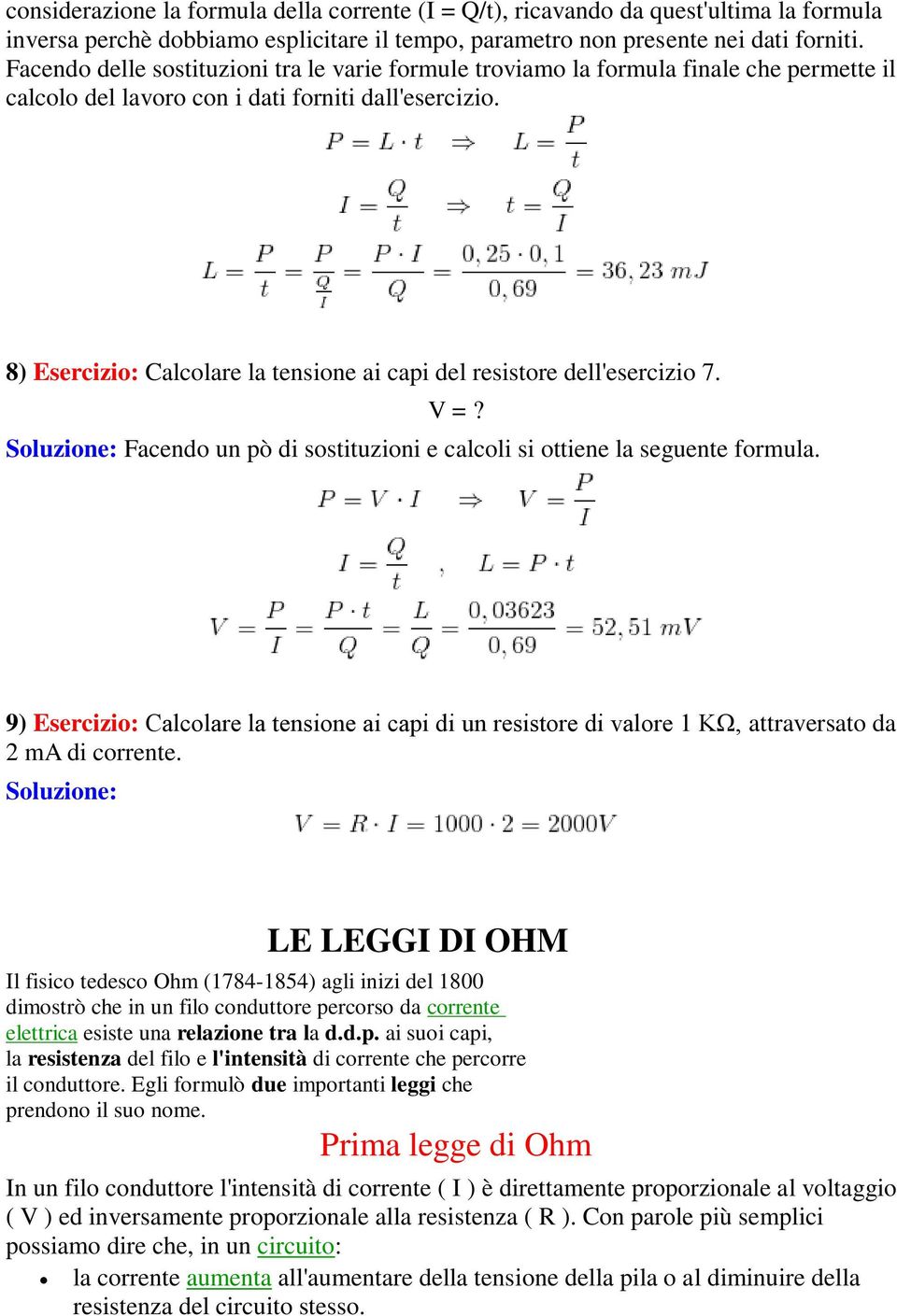 8) Esercizio: Calcolare la tensione ai capi del resistore dell'esercizio 7. V =? Soluzione: Facendo un pò di sostituzioni e calcoli si ottiene la seguente formula.