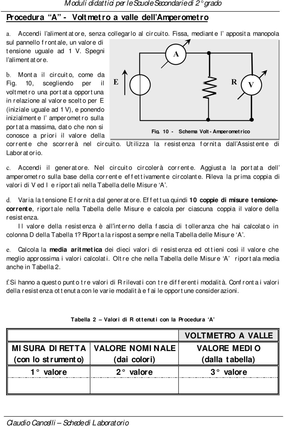 10, scegliendo per il E R voltmetro una portata opportuna in relazione al valore scelto per E (iniziale uguale ad 1 ), e ponendo inizialmente l amperometro sulla portata massima, dato che non si Fig.