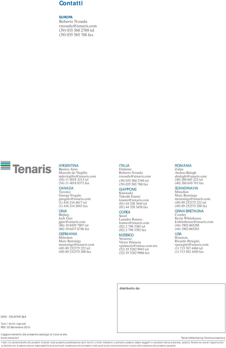 com (86) 10 8459 7807 tel (86) 10 6437 6746 fax GERMANIA München Marc Rennings mrennings@tenaris.com (49) 89 232375 222 tel (49) 89 232375 200 fax ITALIA Dalmine Roberto Noseda rnoseda@tenaris.