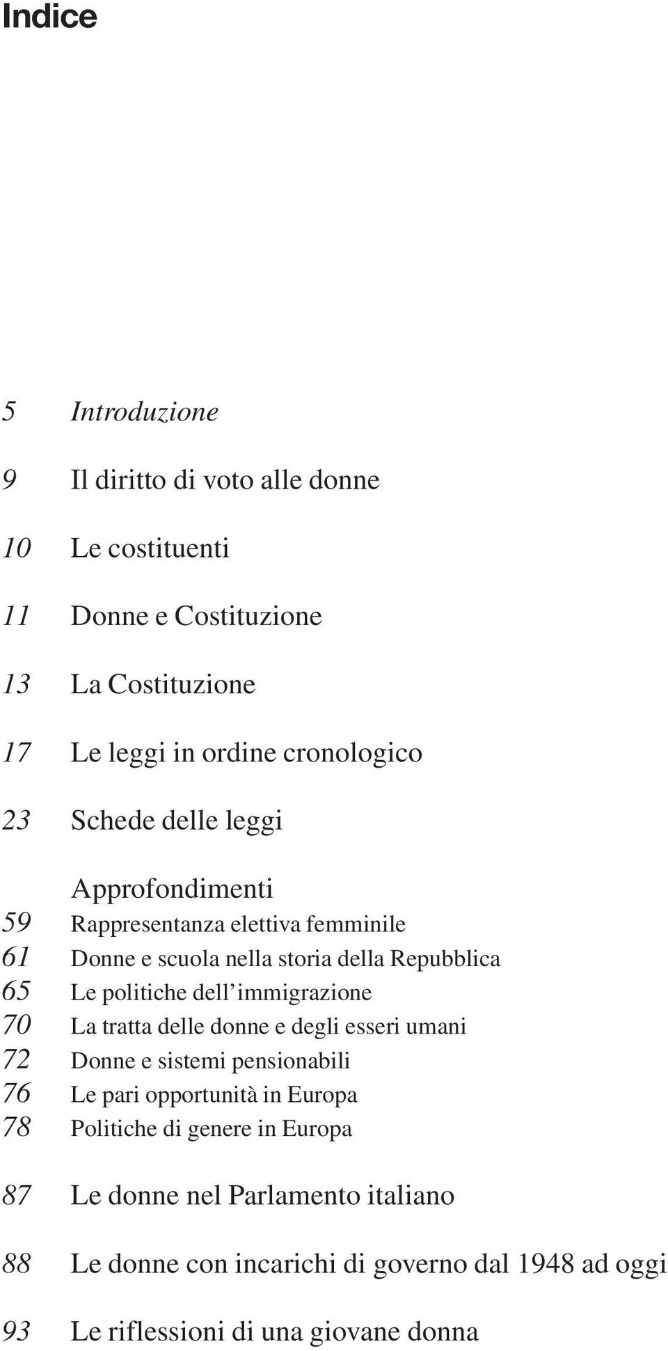 politiche dell immigrazione 70 La tratta delle donne e degli esseri umani 72 Donne e sistemi pensionabili 76 Le pari opportunità in Europa 78