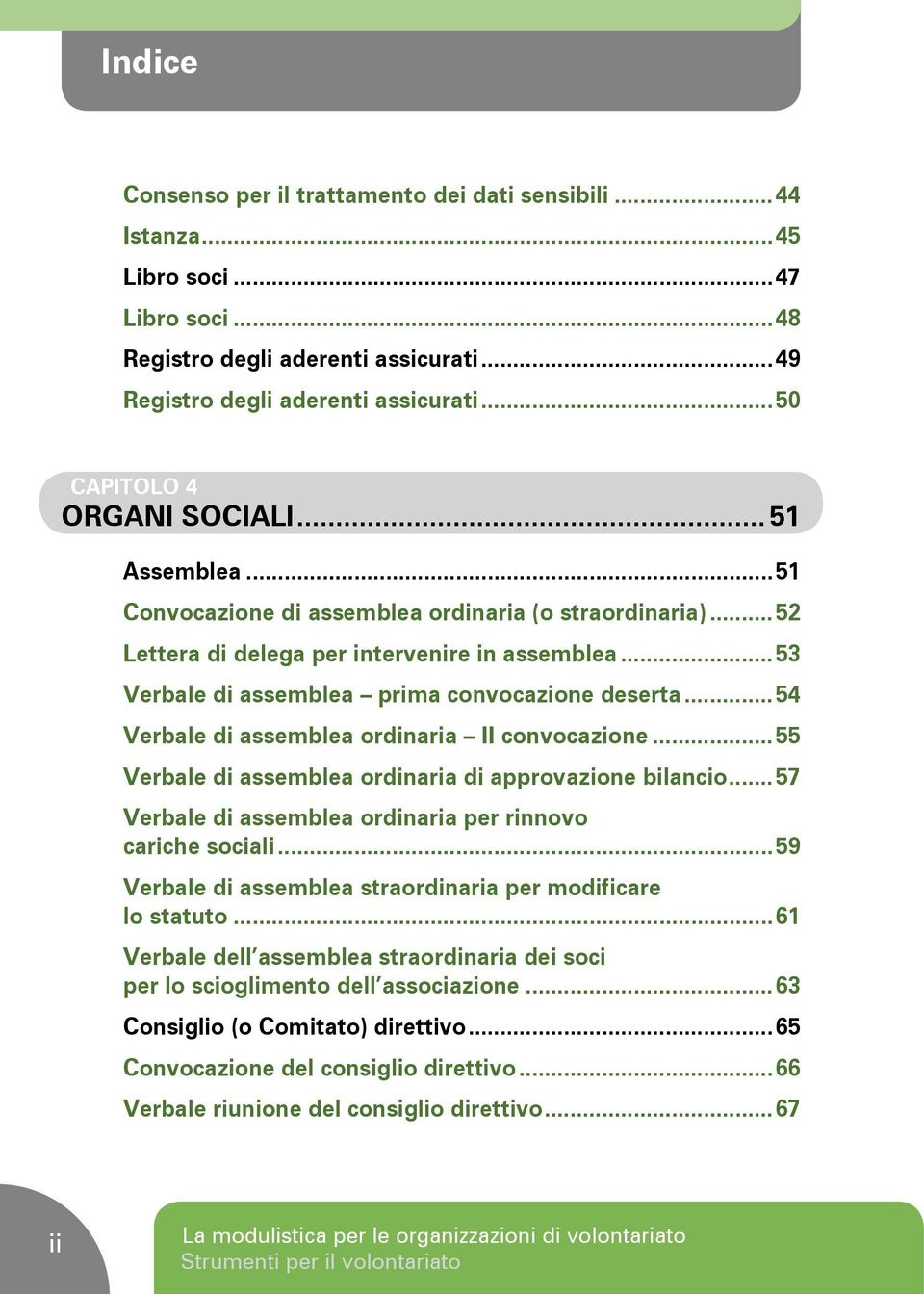 ..53 Verbale di assemblea prima convocazione deserta...54 Verbale di assemblea ordinaria II convocazione...55 Verbale di assemblea ordinaria di approvazione bilancio.