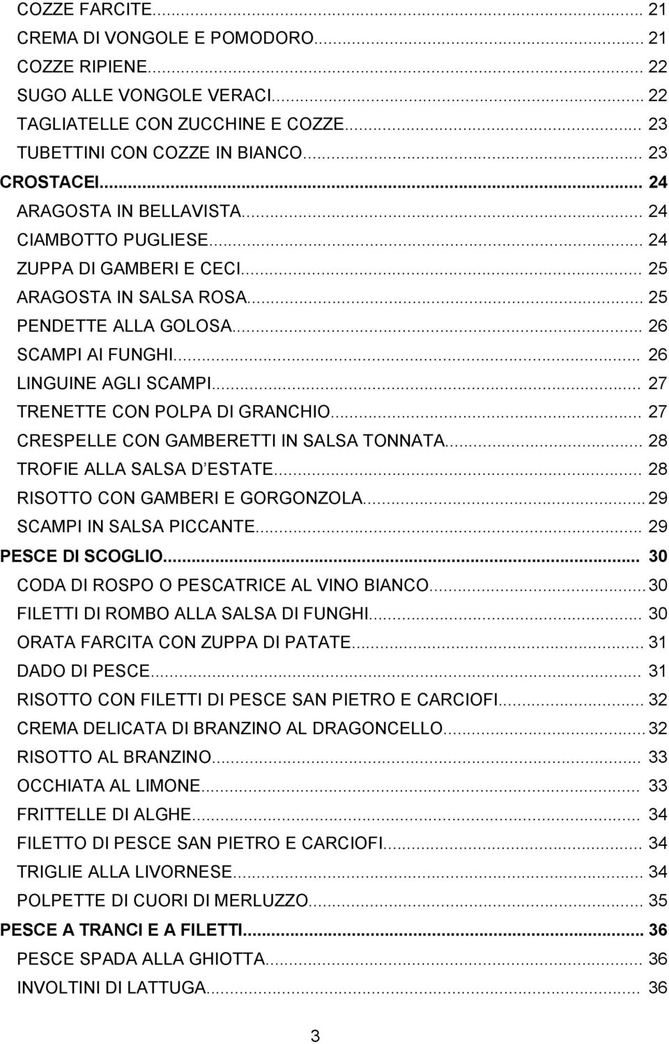 .. 27 TRENETTE CON POLPA DI GRANCHIO... 27 CRESPELLE CON GAMBERETTI IN SALSA TONNATA... 28 TROFIE ALLA SALSA D ESTATE... 28 RISOTTO CON GAMBERI E GORGONZOLA... 29 SCAMPI IN SALSA PICCANTE.