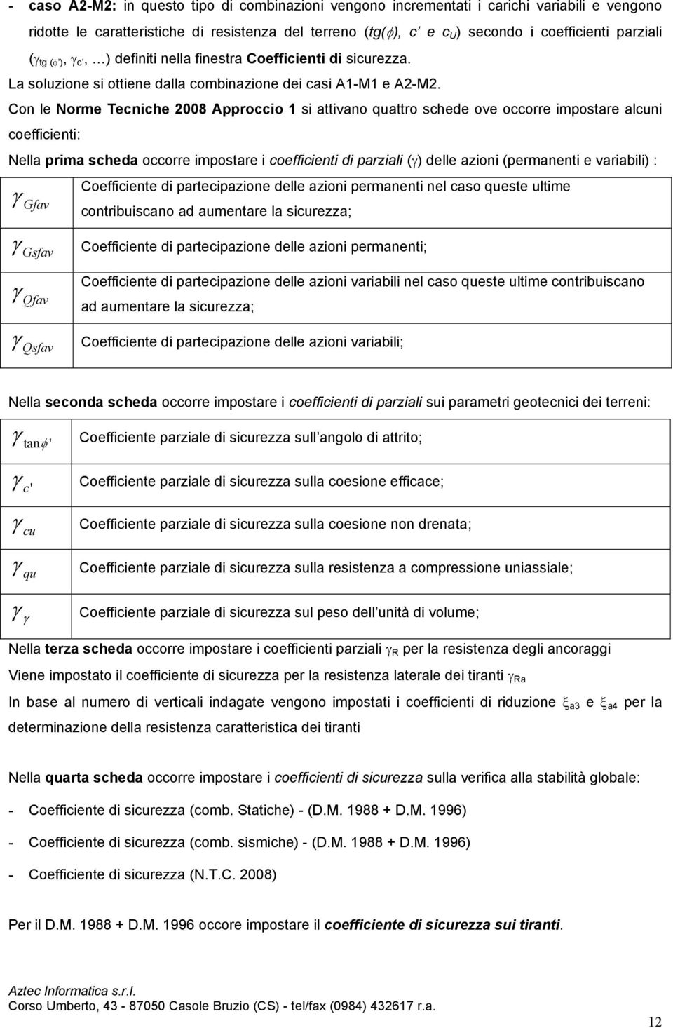 Con le Norme Tecniche 2008 Approccio 1 si attivano quattro schede ove occorre impostare alcuni coefficienti: Nella prima scheda occorre impostare i coefficienti di parziali () delle azioni