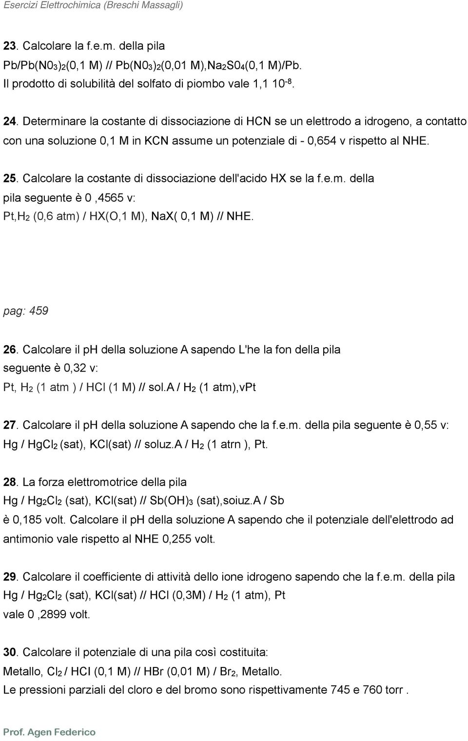 Calcolare la costante di dissociazione dell'acido HX se la f.e.m. della pila seguente è 0,4565 v: Pt,H2 (0,6 atm) / HX(O,1 M), NaX( 0,1 M) // NHE. pag: 459 26.