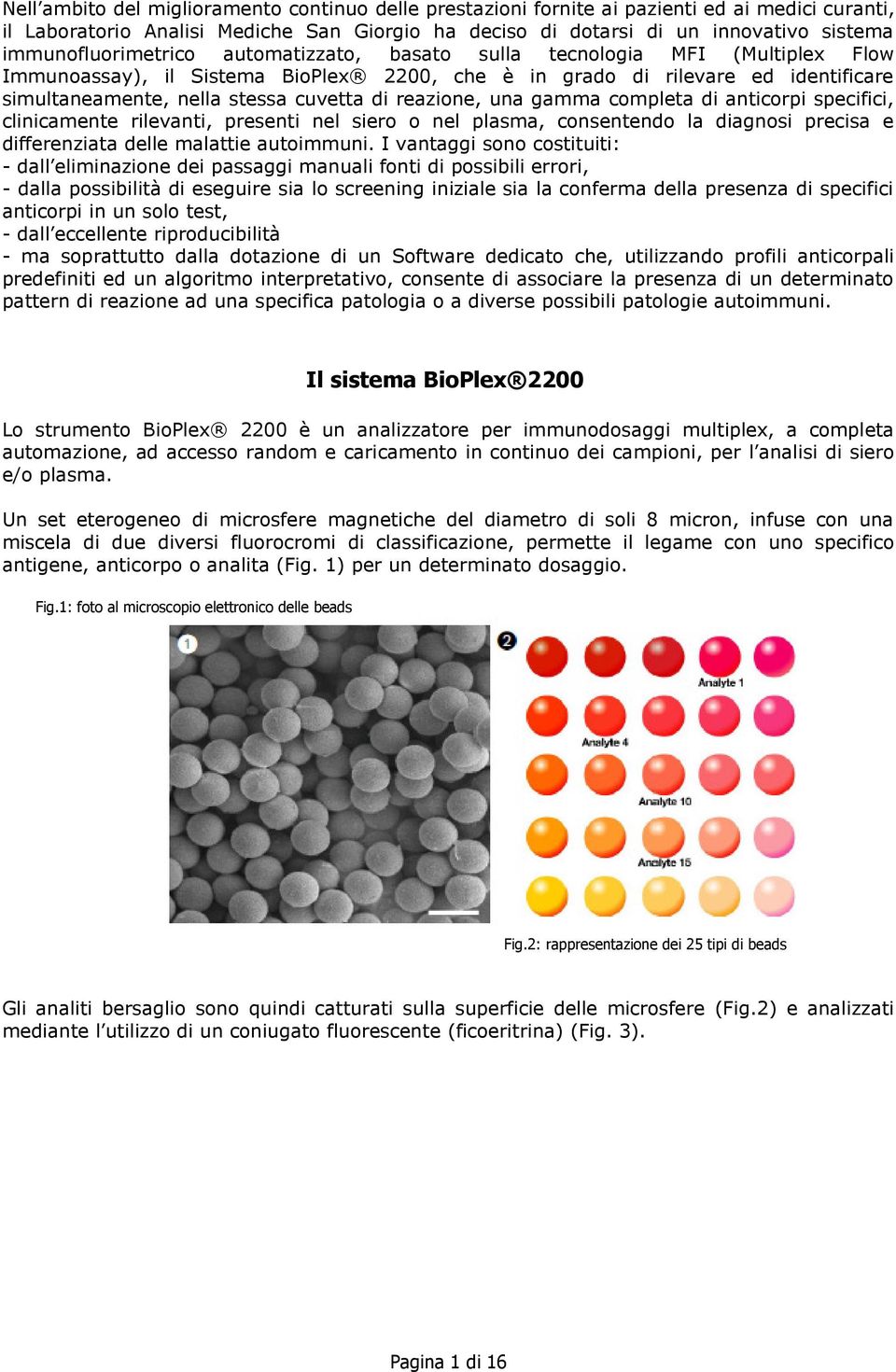 di reazione, una gamma completa di anticorpi specifici, clinicamente rilevanti, presenti nel siero o nel plasma, consentendo la diagnosi precisa e differenziata delle malattie autoimmuni.