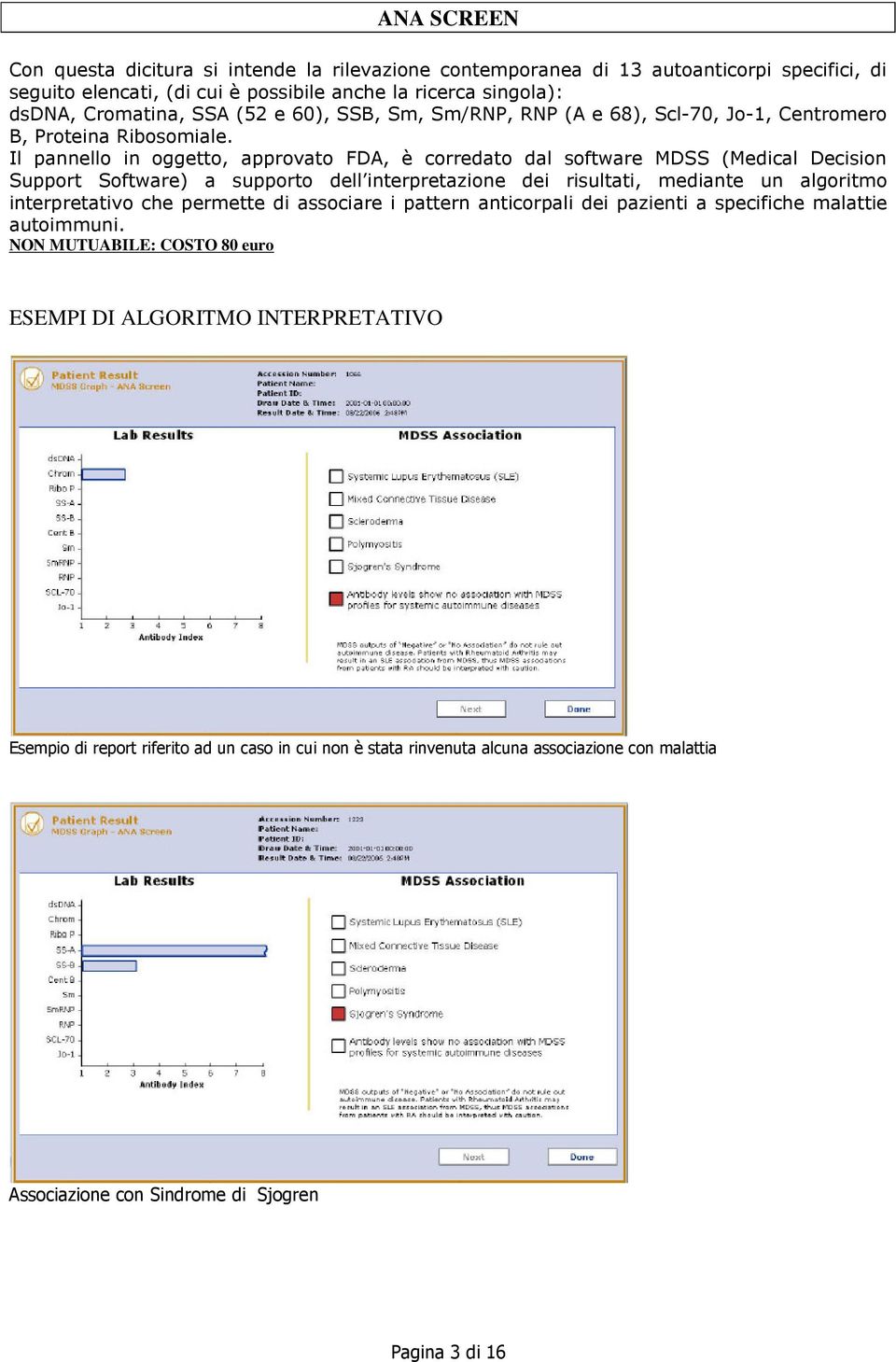 Il pannello in oggetto, approvato FDA, è corredato dal software MDSS (Medical Decision Support Software) a supporto dell interpretazione dei risultati, mediante un algoritmo interpretativo che