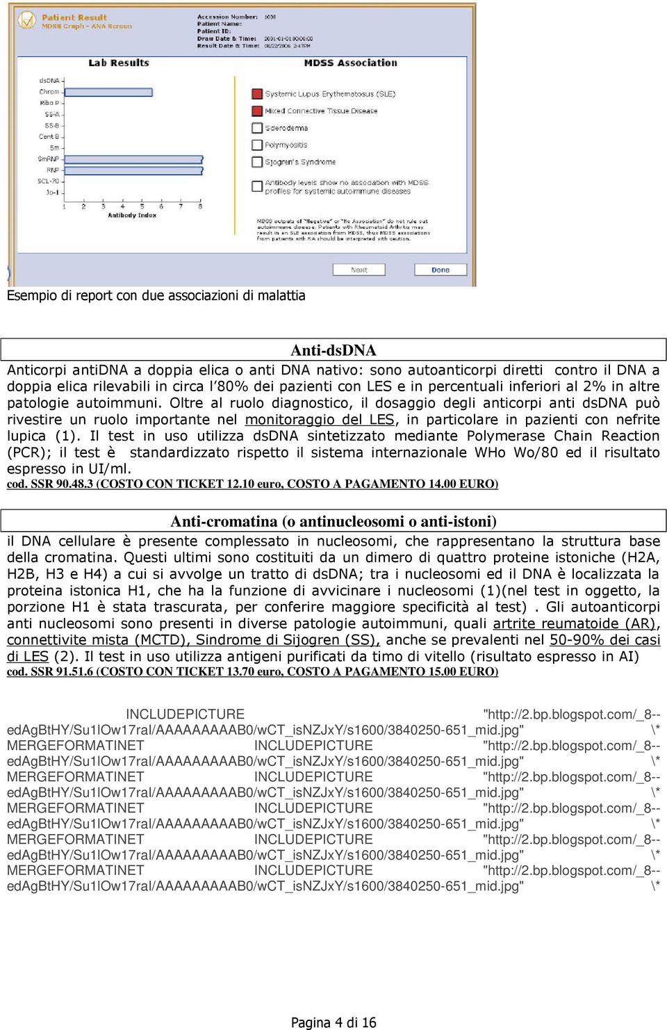 Oltre al ruolo diagnostico, il dosaggio degli anticorpi anti dsdna può rivestire un ruolo importante nel monitoraggio del LES, in particolare in pazienti con nefrite lupica (1).