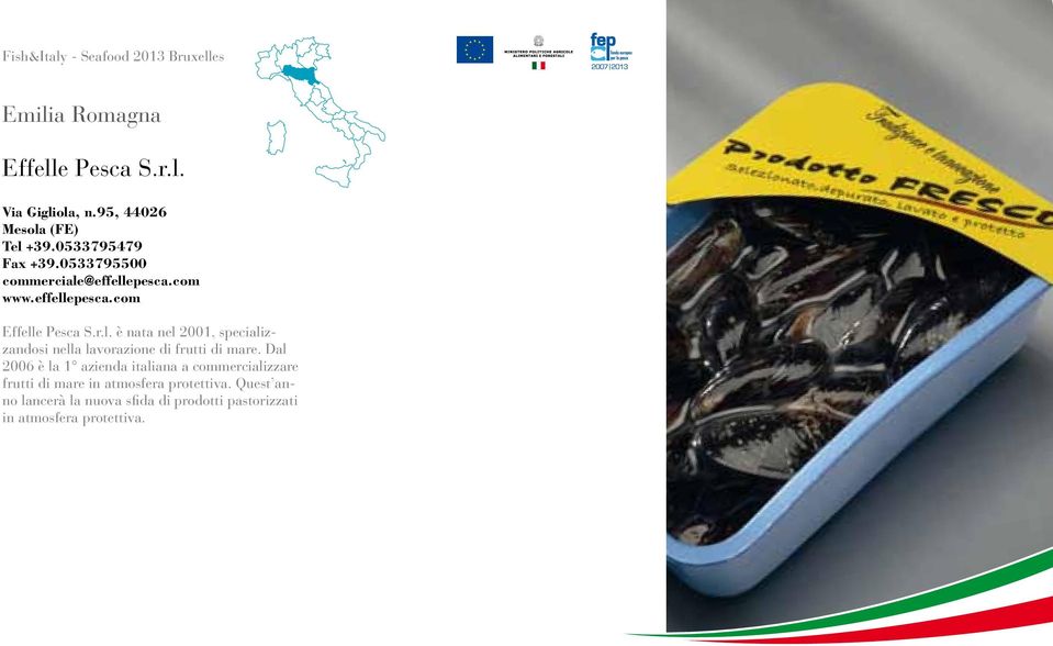 Dal 2006 è la 1 azienda italiana a commercializzare frutti di mare in atmosfera protettiva.