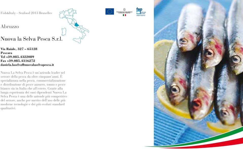 È specializzata nella pesca, commercializzazione e distribuzione di pesce azzurro, tonno e pesce bianco sia in Italia che all estero.