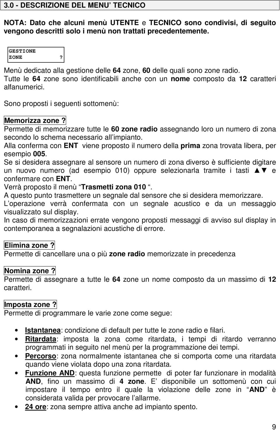 Sono proposti i seguenti sottomenù: Memorizza zone? Permette di memorizzare tutte le 60 zone radio assegnando loro un numero di zona secondo lo schema necessario all impianto.