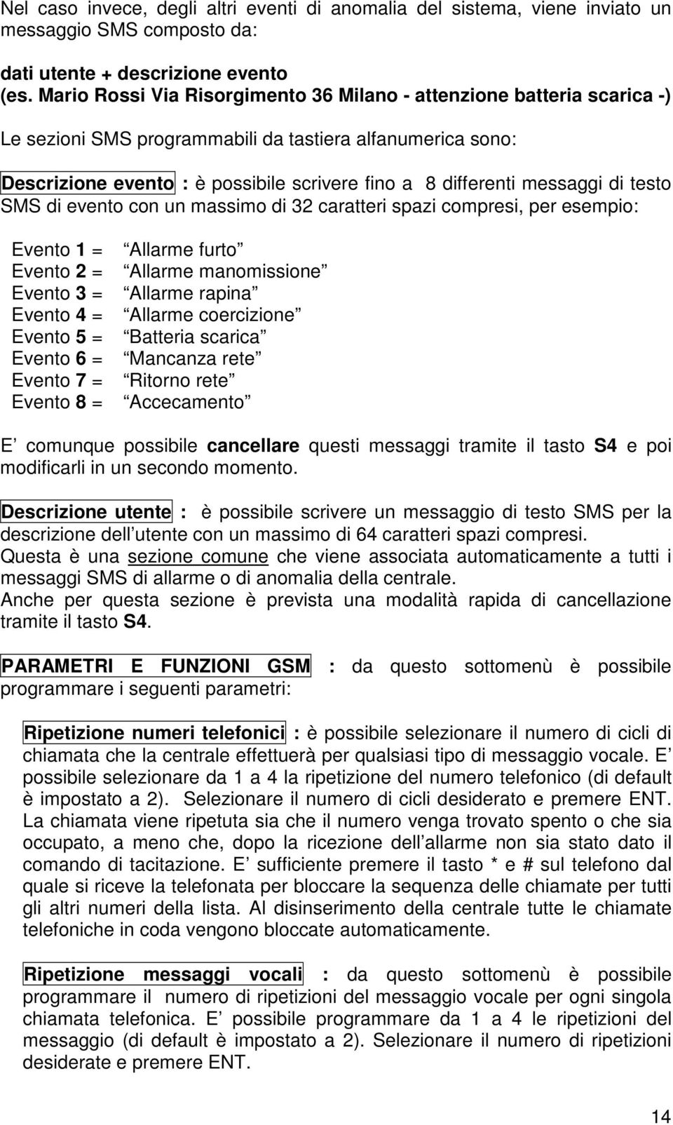 messaggi di testo SMS di evento con un massimo di 32 caratteri spazi compresi, per esempio: Evento 1 = Evento 2 = Evento 3 = Evento 4 = Evento 5 = Evento 6 = Evento 7 = Evento 8 = Allarme furto