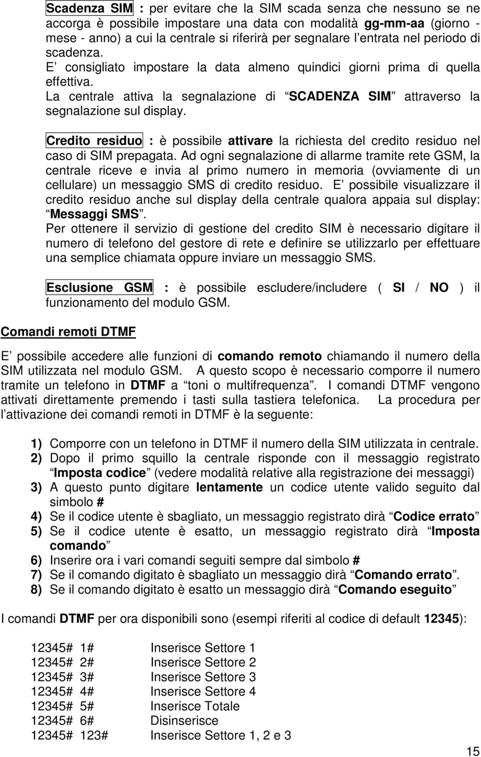 La centrale attiva la segnalazione di SCADENZA SIM attraverso la segnalazione sul display. Credito residuo : è possibile attivare la richiesta del credito residuo nel caso di SIM prepagata.