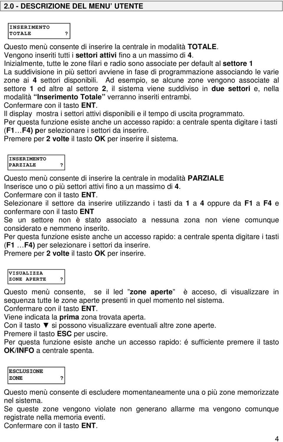 Ad esempio, se alcune zone vengono associate al settore 1 ed altre al settore 2, il sistema viene suddiviso in due settori e, nella modalità Inserimento Totale verranno inseriti entrambi.