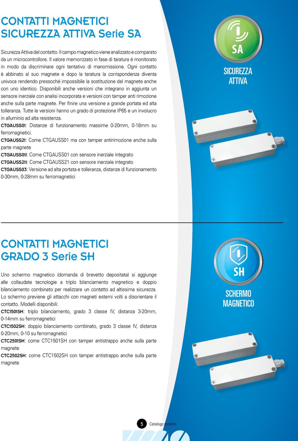 Ogni contatto è abbinato al suo magnete e dopo la taratura la corrispondenza diventa univoca rendendo pressoché impossibile la sostituzione del magnete anche con uno identico.