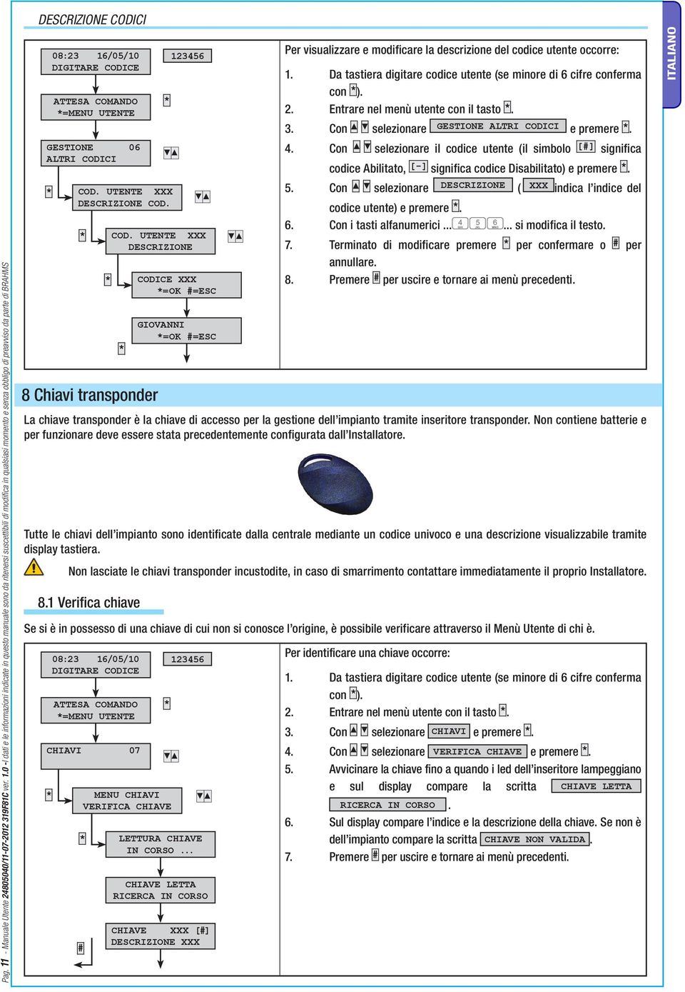 0 -I dati e le informazioni indicate in questo manuale sono da ritenersi suscettibili di modifica in qualsiasi momento e senza obbligo di preavviso da parte di BRAHMS DESCRIZIONE CODICI =MENU UTENTE