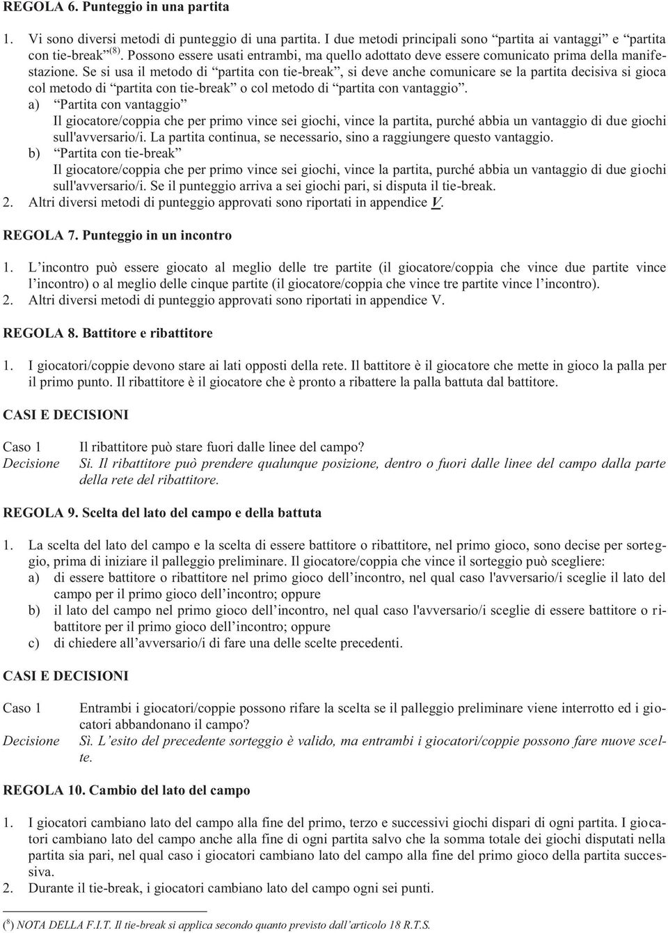 Se si usa il metodo di partita con tie-break, si deve anche comunicare se la partita decisiva si gioca col metodo di partita con tie-break o col metodo di partita con vantaggio.