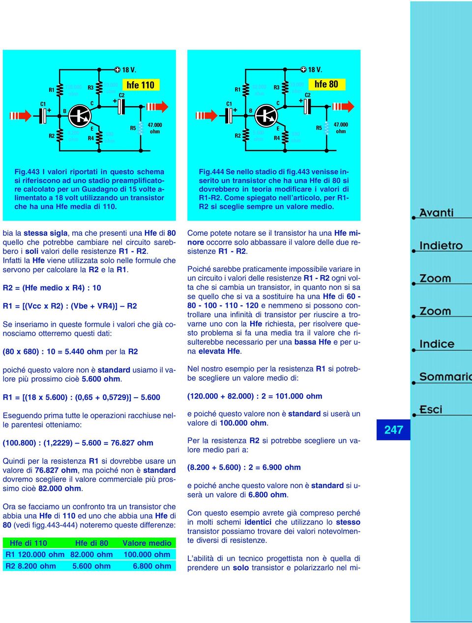 110. Fig.444 Se nello stadio di fig.443 venisse inserito un transistor che ha una Hfe di 80 si dovrebbero in teoria modificare i valori di -.