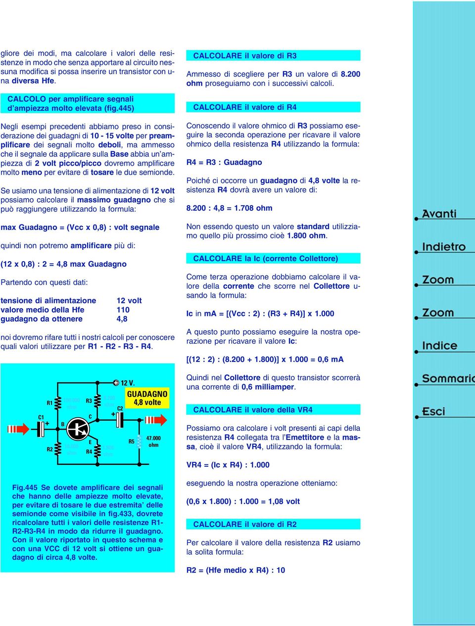 445) Negli esempi precedenti abbiamo preso in considerazione dei guadagni di 10-15 volte per preamplificare dei segnali molto deboli, ma ammesso che il segnale da applicare sulla ase abbia un