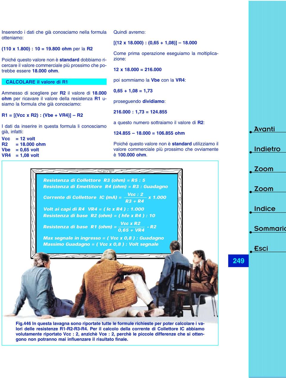 000 per ricavare il valore della resistenza u- siamo la formula che già conosciamo: = [(Vcc x ) : (Vbe + V)] I dati da inserire in questa formula li conosciamo già, infatti: Vcc Vbe V = 12 volt = 18.