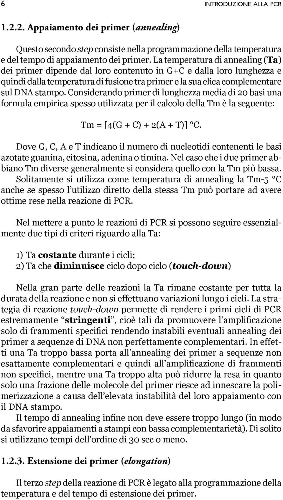 Considerando primer di lunghezza media di 20 basi una formula empirica spesso utilizzata per il calcolo della Tm è la seguente: Tm = [4(G + C) + 2(A + T)] C.