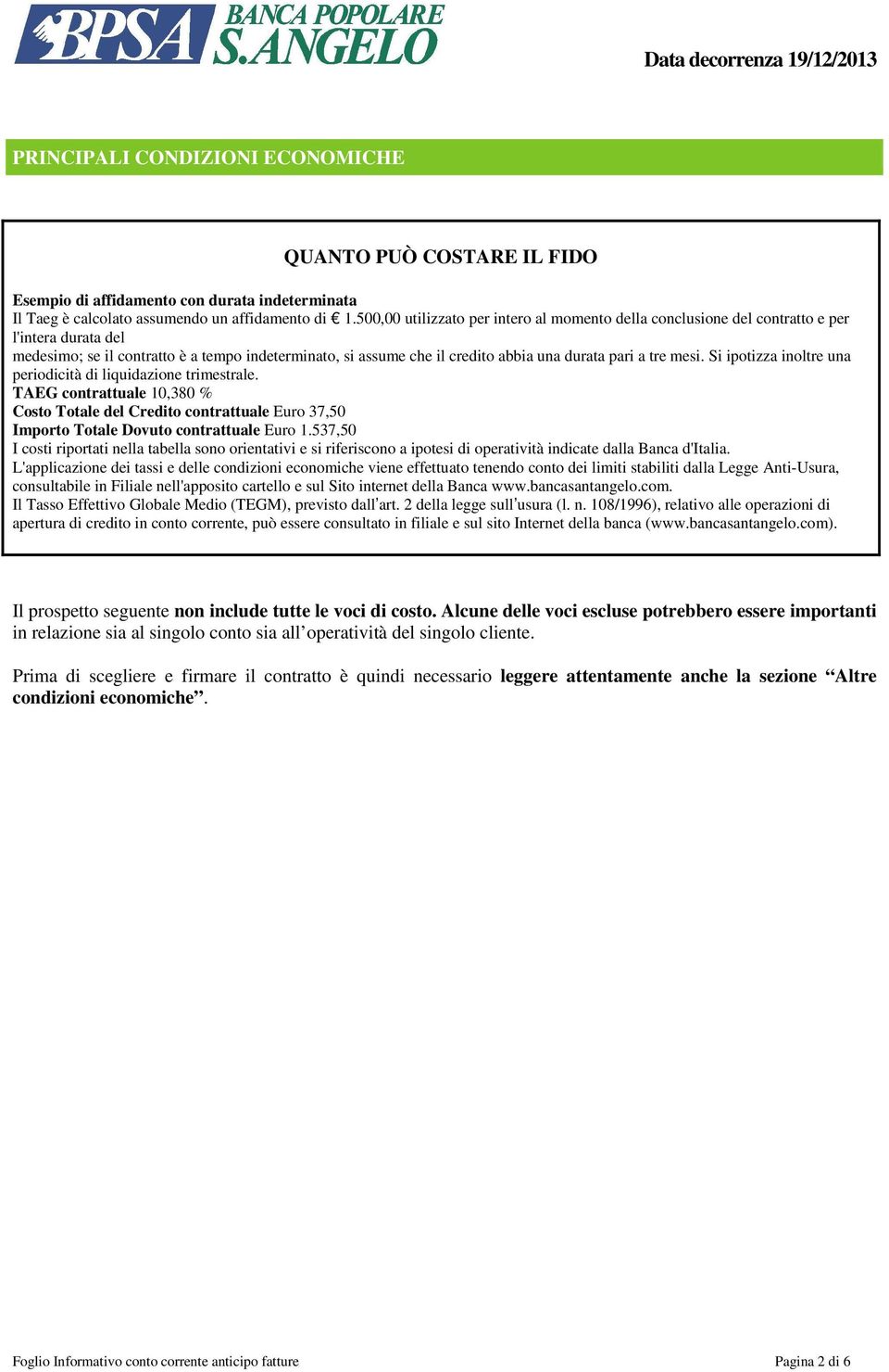 tre mesi. Si ipotizza inoltre una periodicità di liquidazione trimestrale. TAEG contrattuale 10,380 % Costo Totale del Credito contrattuale Euro 37,50 Importo Totale Dovuto contrattuale Euro 1.