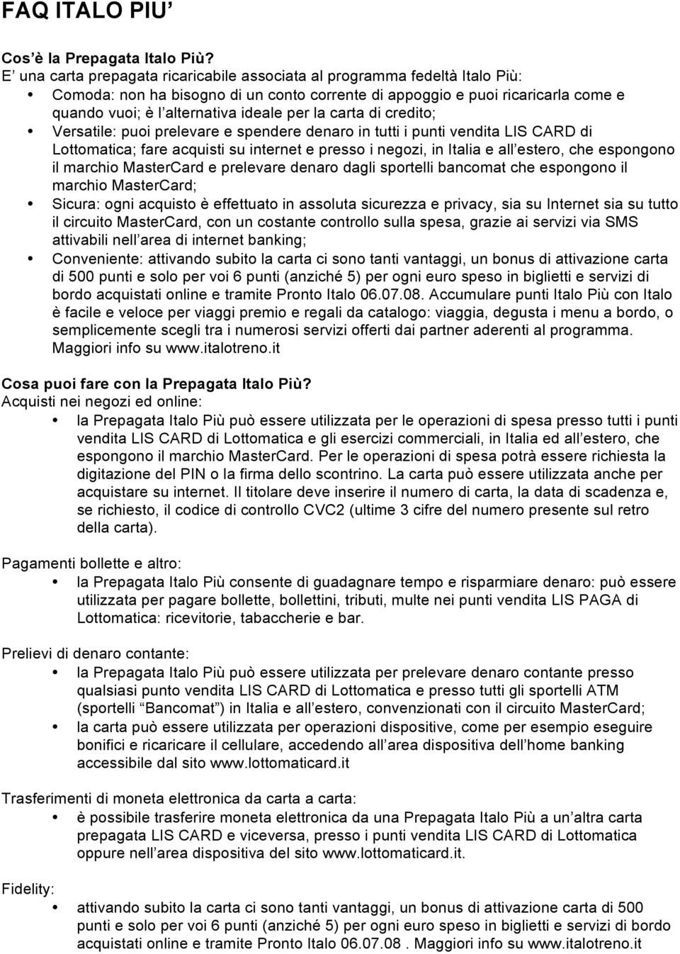 la carta di credito; Versatile: puoi prelevare e spendere denaro in tutti i punti vendita LIS CARD di Lottomatica; fare acquisti su internet e presso i negozi, in Italia e all estero, che espongono