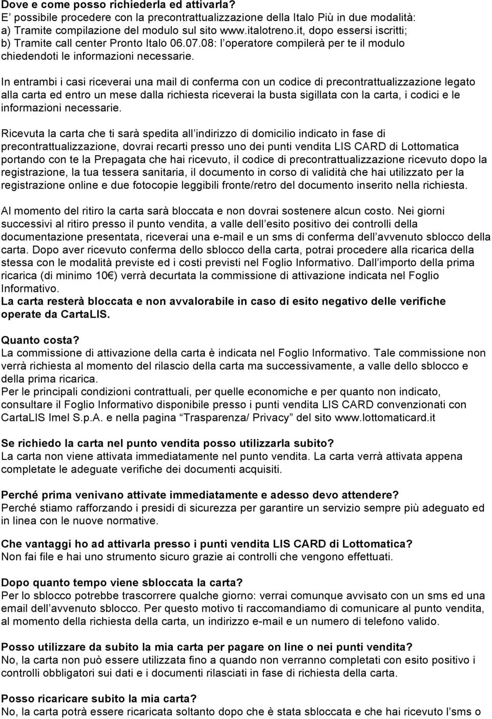 In entrambi i casi riceverai una mail di conferma con un codice di precontrattualizzazione legato alla carta ed entro un mese dalla richiesta riceverai la busta sigillata con la carta, i codici e le