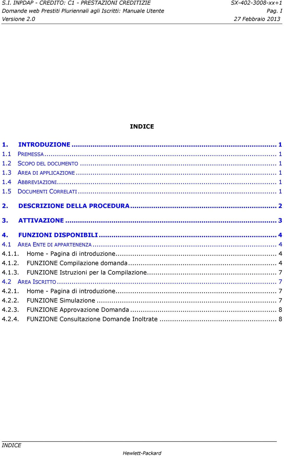 .. 4 4.1.2. FUNZIONE Compilazione domanda... 4 4.1.3. FUNZIONE Istruzioni per la Compilazione... 7 4.2 AREA ISCRITTO... 7 4.2.1. Home - Pagina di introduzione... 7 4.2.2. FUNZIONE Simulazione.