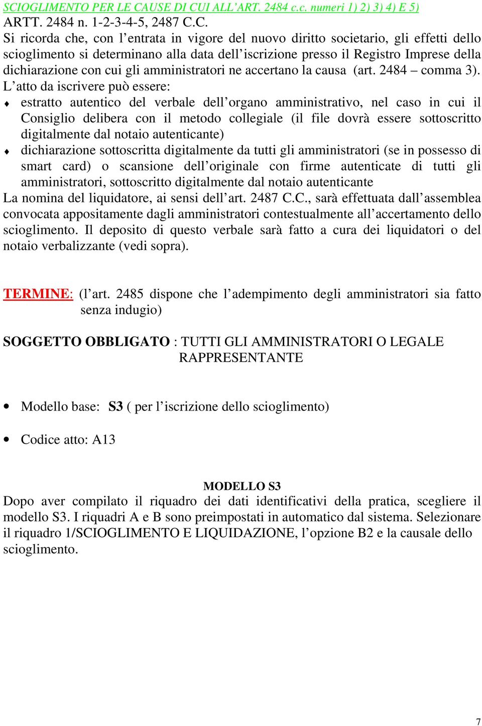 L atto da iscrivere può essere: estratto autentico del verbale dell organo amministrativo, nel caso in cui il Consiglio delibera con il metodo collegiale (il file dovrà essere sottoscritto